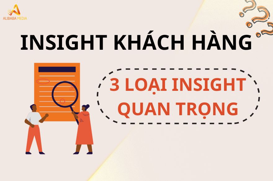 Insight Khách Hàng Là Gì? 3 Loại Insight Quan Trọng Cần Thấu Hiểu