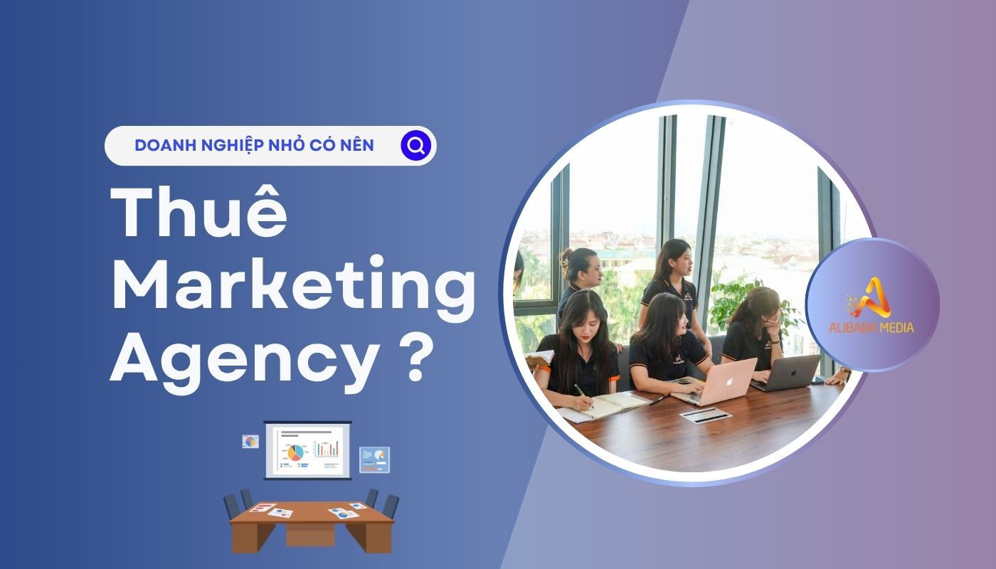 Doanh Nghiệp Nhỏ Có Nên Thuê Marketing Agency Không?